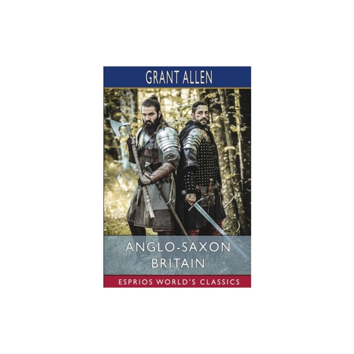 Anglo-Saxon Britain Esprios Classics, Grant Allen