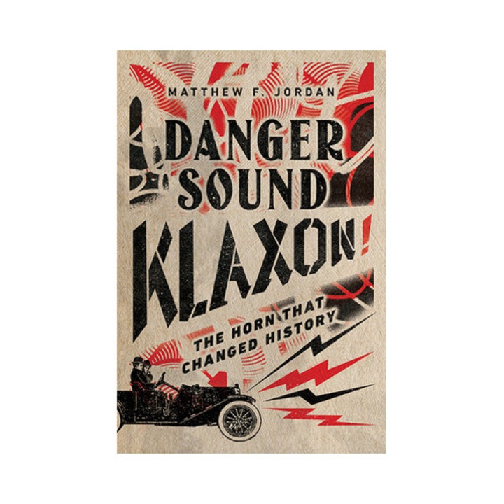 Danger Sound Klaxon! The Horn That Changed History, Matthew F. Jordan