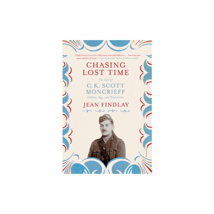 Chasing Lost Time The Life of C. K. Scott Moncrieff Soldier, Spy, and Translator, Jean Findlay