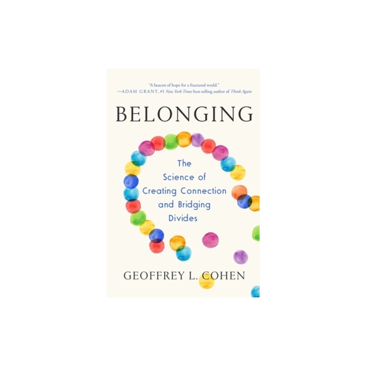 Belonging The Science of Creating Connection and Bridging Divides, Geoffrey L. Cohen