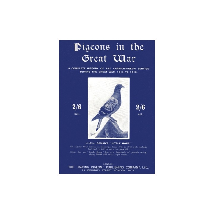 Pigeons in the Great War A Complete History of the Carrier-Pigeon Service during the Great War, 1914 to 1918, Lt -Col A. H. Osman