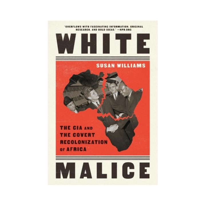 White Malice The CIA and the Covert Recolonization of Africa, Susan Williams