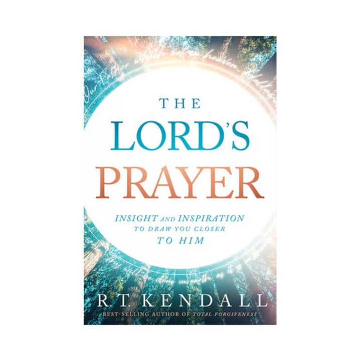 The Lord's Prayer Insignt and Inspiration to Draw You Closer to Him, R. T. Kendall