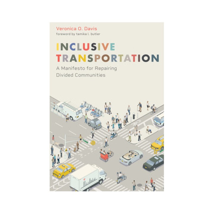 Inclusive Transportation A Manifesto for Repairing Divided Communities, Veronica Davis
