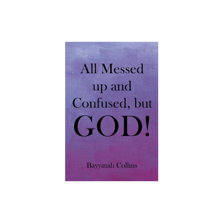 All Messed up and Confused, but God!, Bayyinah Collins