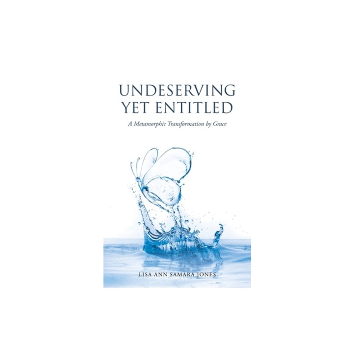Undeserving Yet Entitled A Metamorphic Transformation by Grace, Lisa Ann Samara Jones