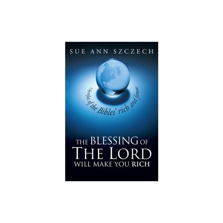 The Blessing of the Lord Will Make You Rich Lifestyles of the Bible's Rich and Famous, Sue Ann Szczech