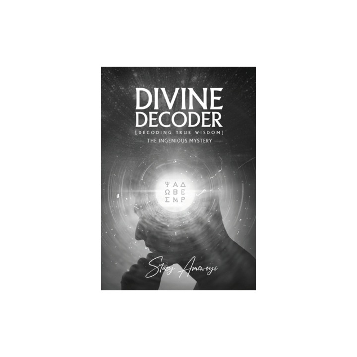 Divine Decoder Decoding True Wisdom, Stacy Amewoyi