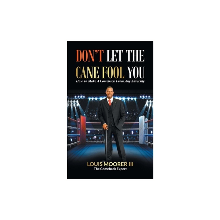 Don't Let the Cane Fool You How to Make a Comeback from Any Adversity, Louis, III Moorer