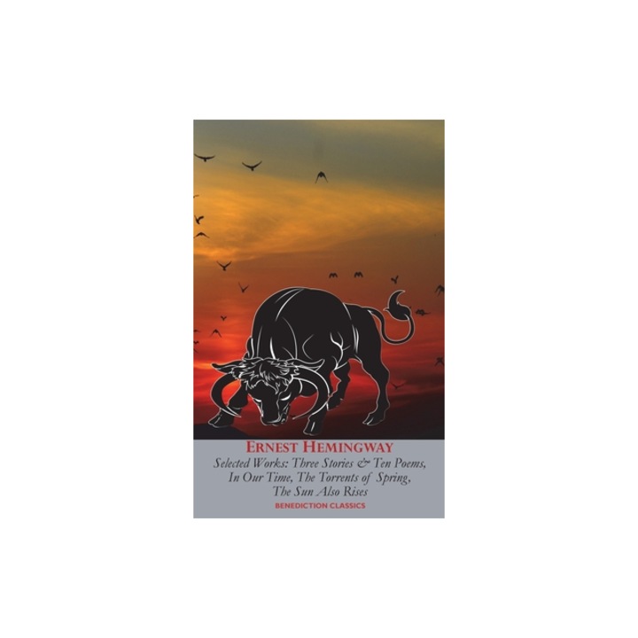 Ernest Hemingway Selected Works Three Stories & Ten Poems, In Our Time, The Torrents of Spring, The Sun Also Rises, Ernest Hemingway