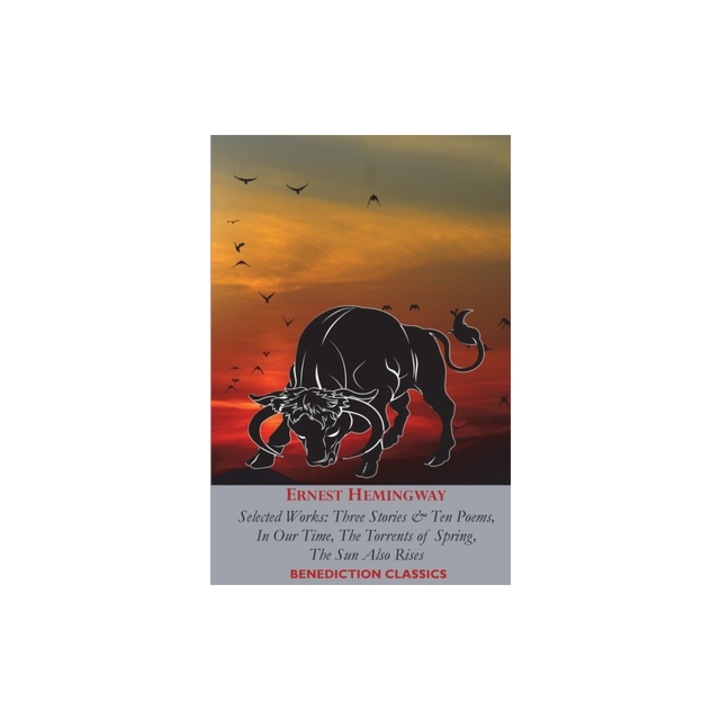 Ernest Hemingway Selected Works Three Stories & Ten Poems, In Our Time, The Torrents of Spring, The Sun Also Rises, Ernest Hemingway