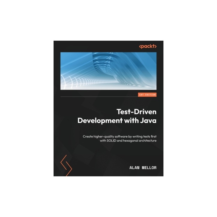 Test-Driven Development with Java Create higher-quality software by writing tests first with SOLID and hexagonal architecture, Alan Mellor