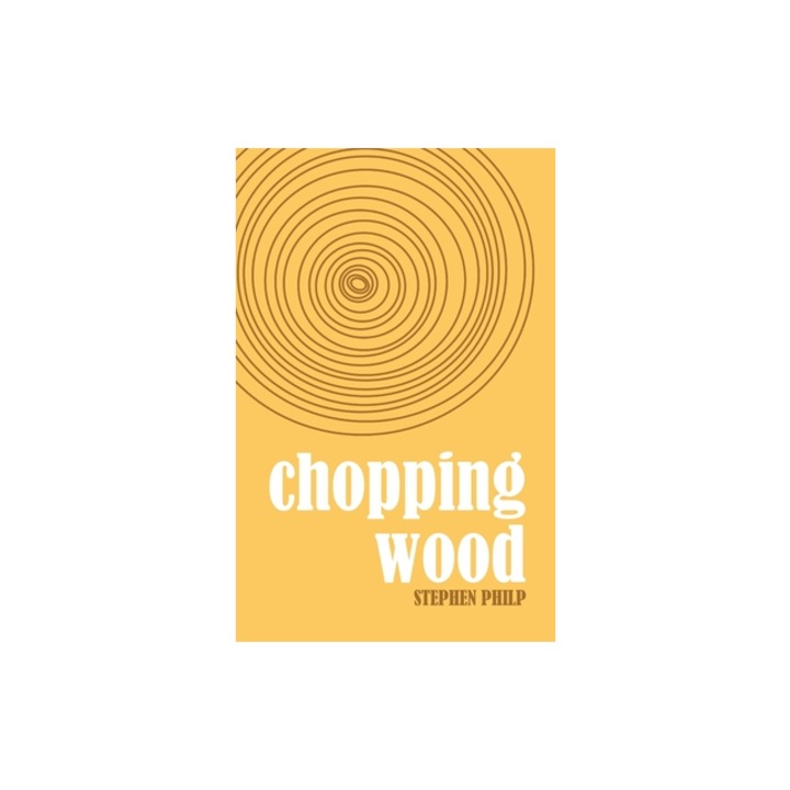 Chopping Wood The Best Poetry of Stephen Philp, 2008 to 2021, Stephen Philp