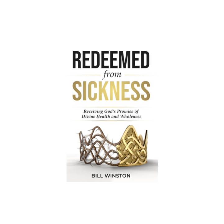Redeemed from Sickness Receiving God's Promise of Divine Health and Wholeness, Bill Winston