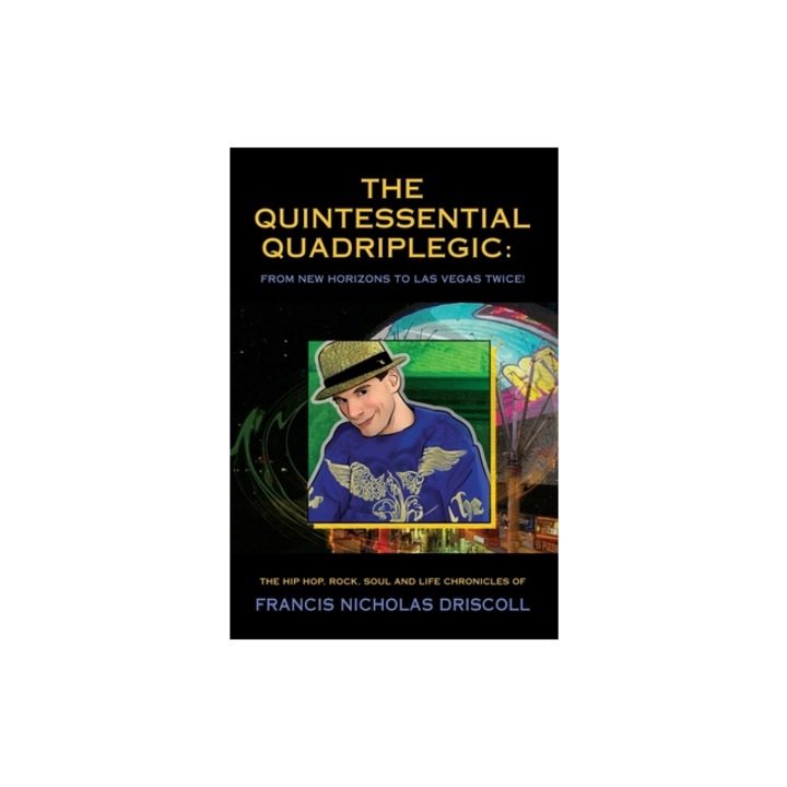The Quintessential Quadriplegic From New Horizons to Las Vegas Twice!, Francis Nicholas Driscoll