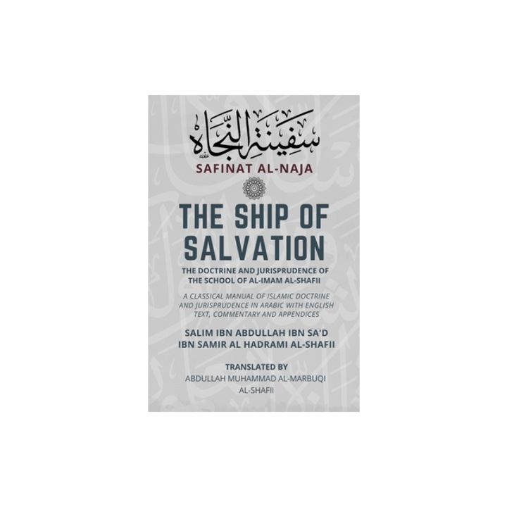 The Ship of Salvation Safinat al-Naja - The Doctrine and Jurisprudence of the School of al-Imam al-Shafii A classical manual of Islamic doctrine an, Salim Ibn Abdul Al-Hadrami Al-Shafii