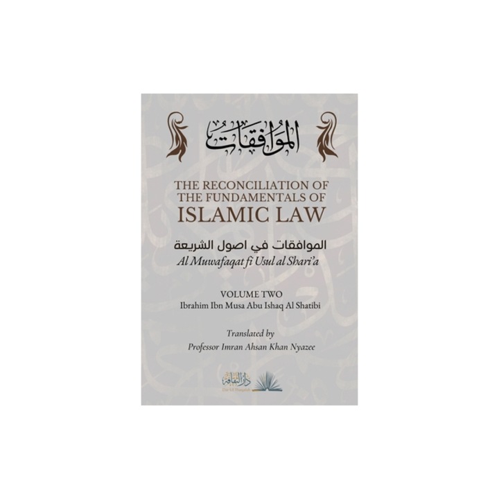 The Reconciliation of the Fundamentals of Islamic Law Volume 2 - Al Muwafaqat fi Usul al Shari'a الموافق&#, Ibrahim Ibn Musa Abu Ishaq Al Shatibi