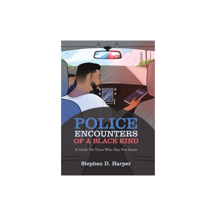 Police Encounters of a Black Kind A Guide for Those Who May Not Know, Stephen D. Harper