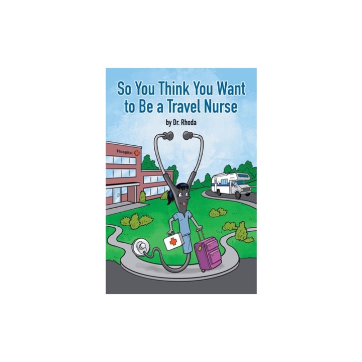 So You Think You Want to Be a Travel Nurse, Dr Rhoda