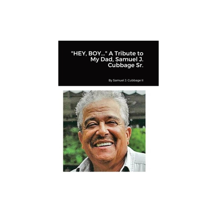 HEY, BOY... A Tribute to My Dad, Samuel J. Cubbage Sr., Samuel Cubbage