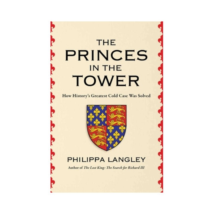 The Princes in the Tower Solving History's Greatest Cold Case, Philippa Langley