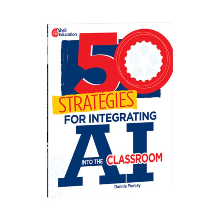 50 Strategies for Integrating AI Into the Classroom, Donnie Piercey