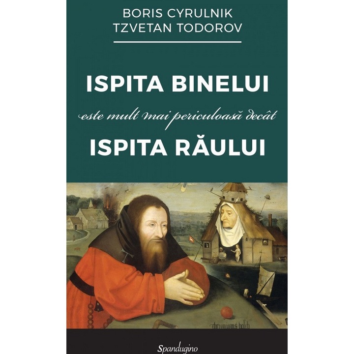 Ispita Binelui Este Mult Mai Periculoasa Decat Ispita Raului - Boris Cyrulnik, Tzvetan Todorov