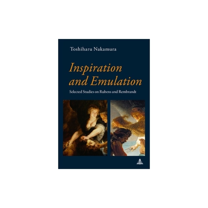 Inspiration and Emulation Selected Studies on Rubens and Rembrandt, Toshiharu Nakamura