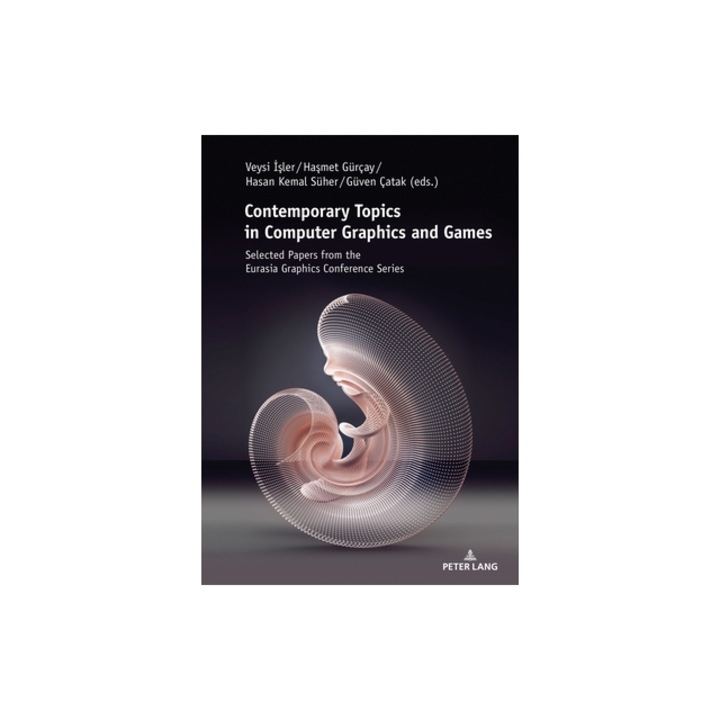 Contemporary Topics in Computer Graphics and Games Selected Papers from the Eurasia Graphics Conference Series, Veysi Isler