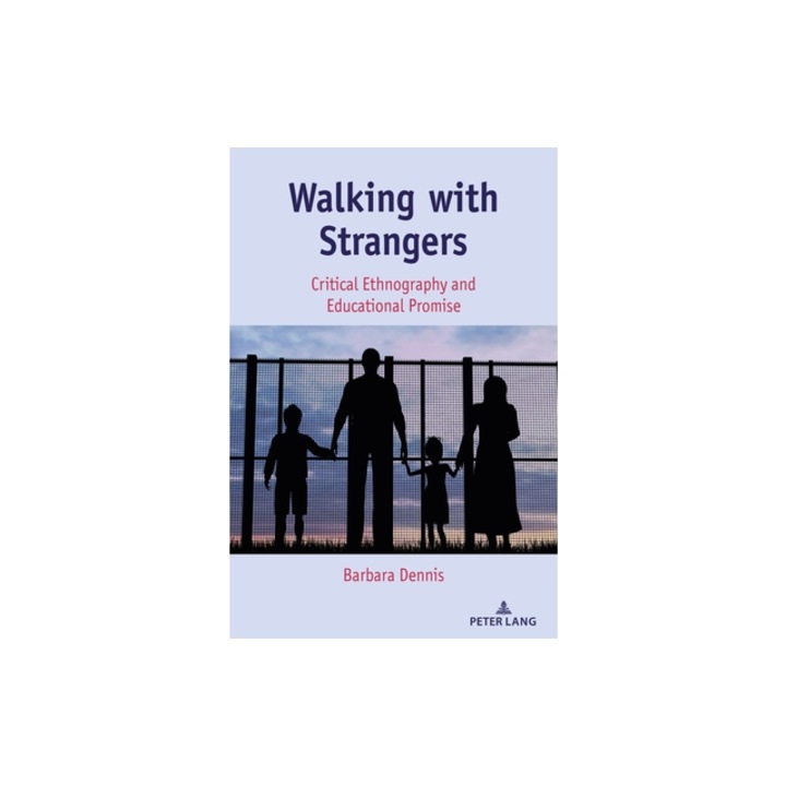 Walking with Strangers Critical Ethnography and Educational Promise, Barbara Dennis