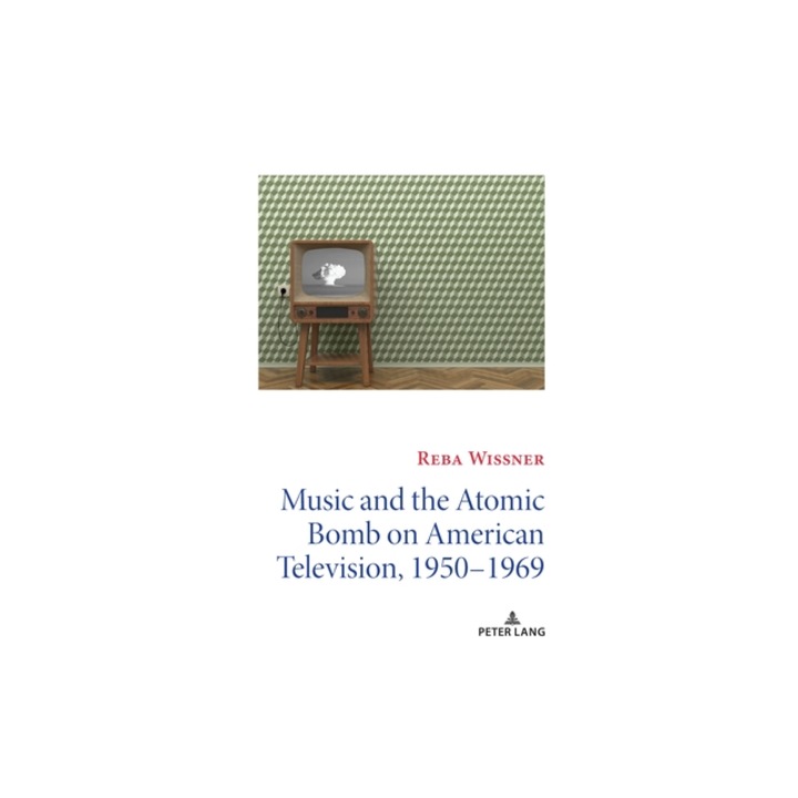 Music and the Atomic Bomb on American Television, 1950-1969, Reba Wissner