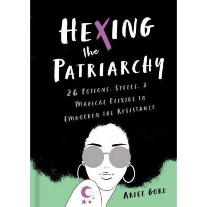 Hexing the Patriarchy: 26 Potions, Spells, and Magical Elixirs to Embolden the Resistance, Ariel Gore (Author)
