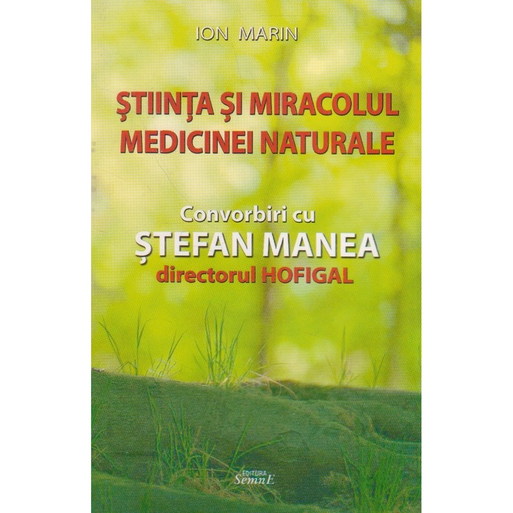 Ion Marin - Stiinta si miracolul medicinei naturale, convorbiri cu Stefan Manea