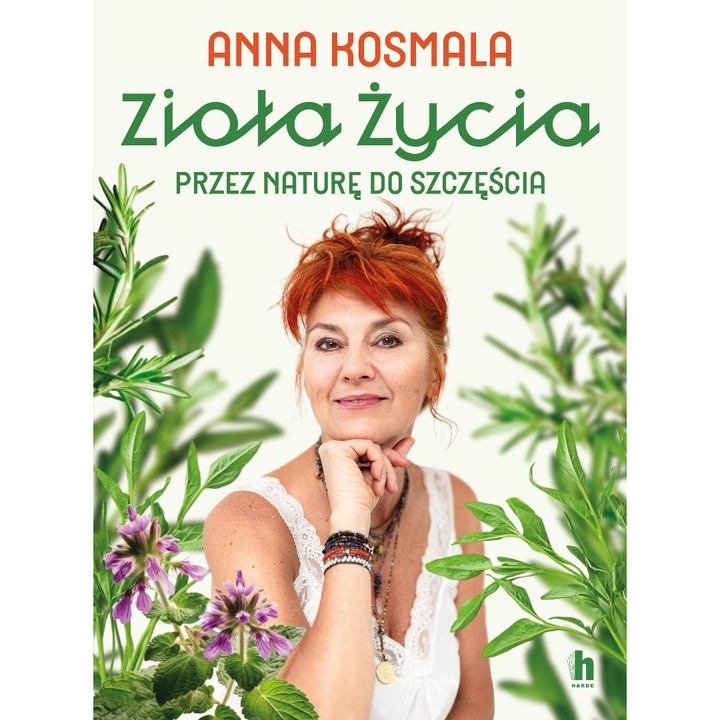 Zioła życia. Przez naturę do szczęścia, Anna Kosmala, 2023, Medicina si farmacie