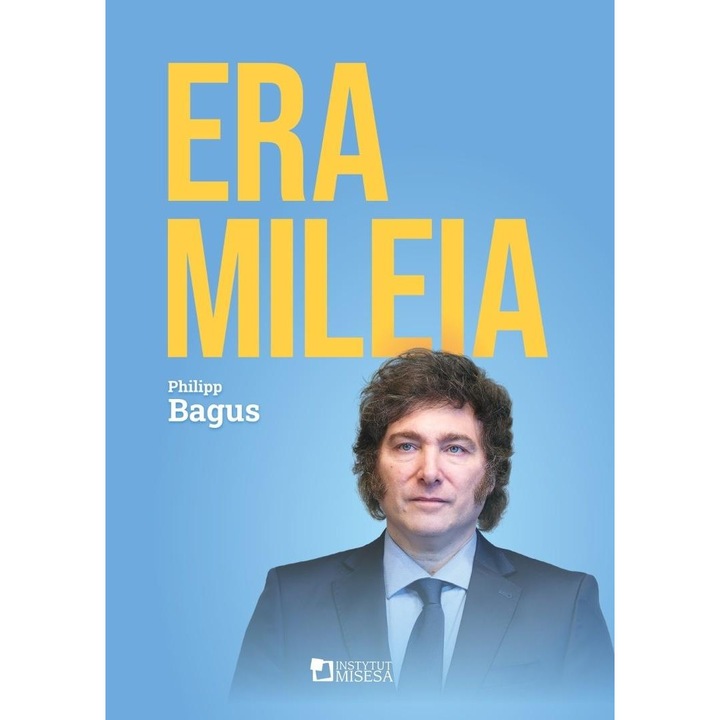 Philipp Bagus - Era Mileia. Argentyna na nowej ścieżce, Instytut Ludwiga von Misesa