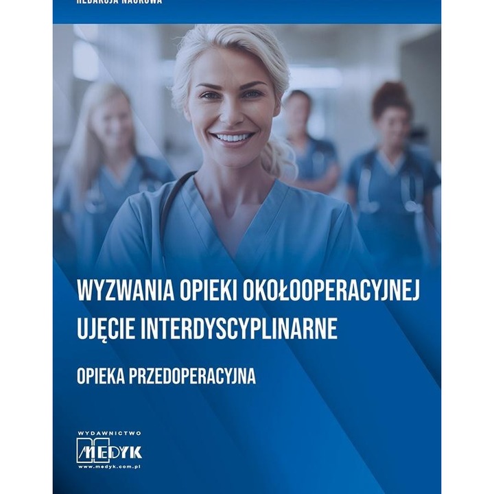 Wyzwania Opieki Okołooperacyjnej Ujęcie Interdyscyplinarne Opieka Przedoperacyjna Tom 1, Medyk