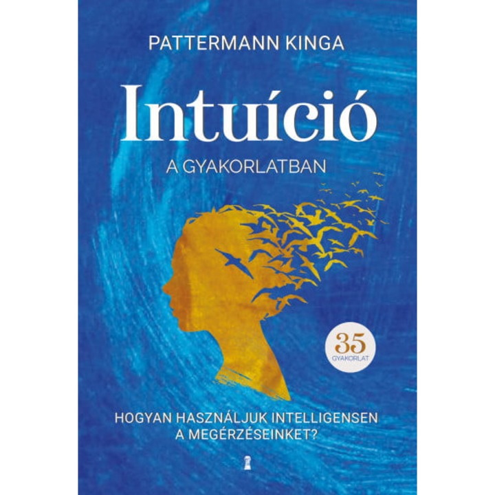 Pattermann Kinga: Intuíció a gyakorlatban - Hogyan használd intelligensen a megérzéseidet