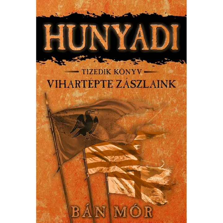 Bán Mór: Vihartépte zászlaink - Hunyadi Tizedik könyv