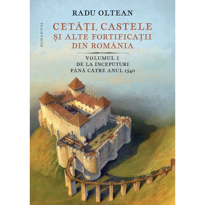 Cetati, Castele Si Alte Fortificatii Din Romania Vol.1 - Radu Oltean