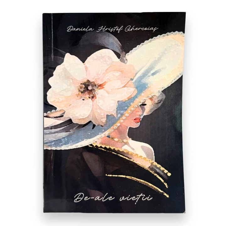 Colectie de poezii „De-ale vietii”, inspirate din realitatile vietii, cu reflectii despre oameni si sentimente, Daniela Hristof Ghercoias