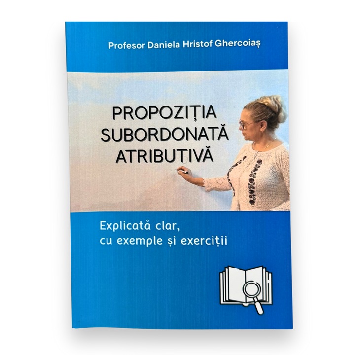 Auxiliar Propozitia subordonata atributiva, Lectii clare exemple sugestive si metode practice de invatare Daniela Hristof Ghercoias