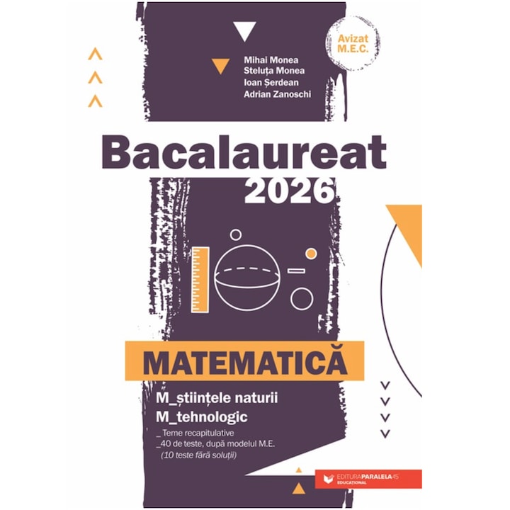 Bac 2026. Matematica. Stiintele-naturii. Tehnologic, Mihai Monea, Steluta Monea, Adrian Zanoschi, Ioan Serdean