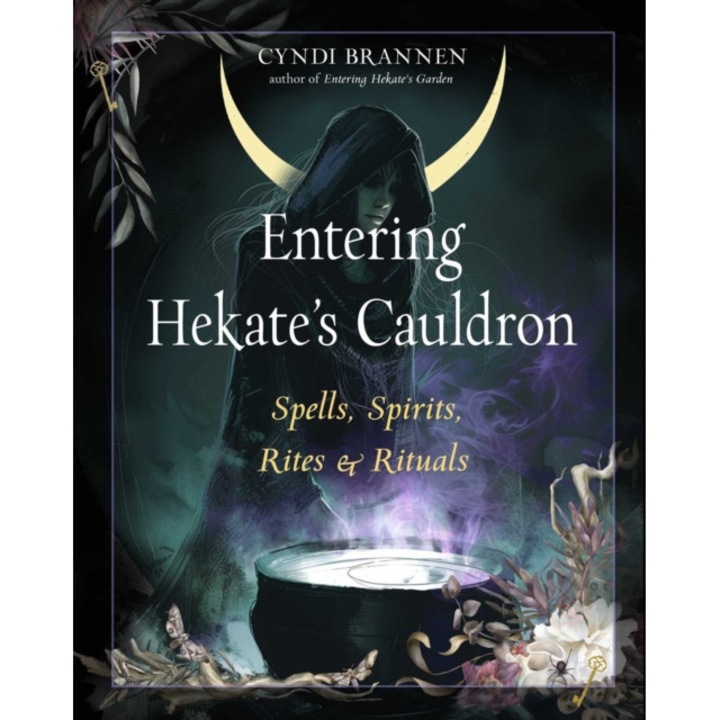 Entering Hekate's Cauldron: Spells, Spirits, Rites, And Rituals - Cyndi Brannen
