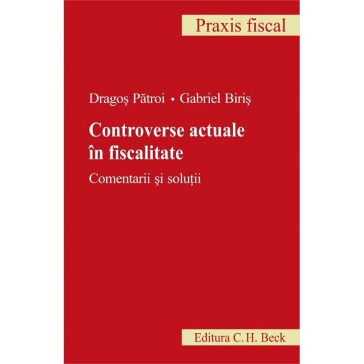 Controverse actuale in fiscalitate. Comentarii si solutii - DragoS Patroi, Gabriel Biris