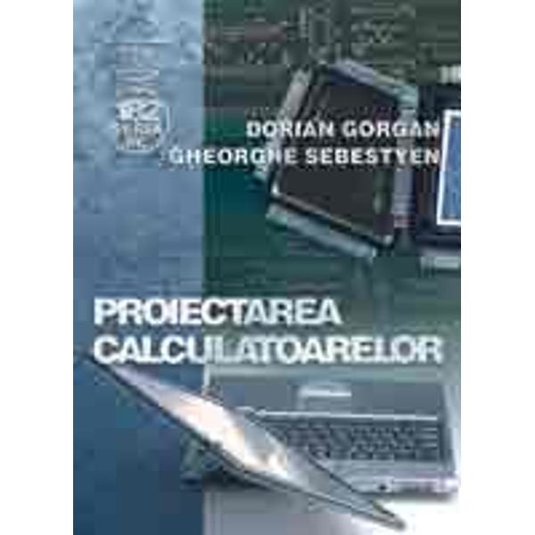Proiectarea calculatoarelor - Dorian Gorgan, Gheorghe Sebestyen