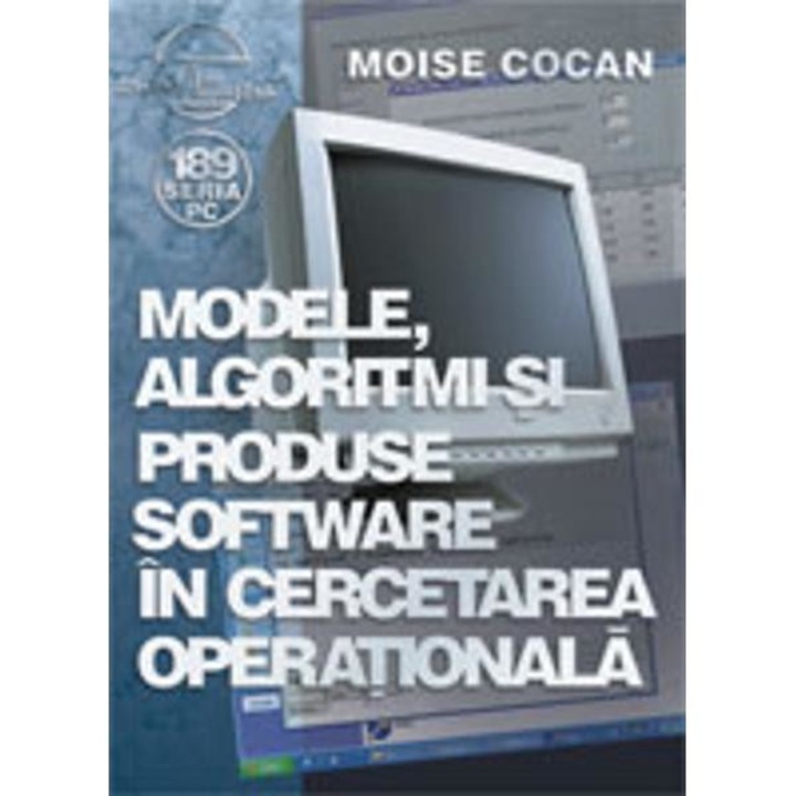 Modele, Algoritmi Si Produse Software In Cercetarea Operationala - Moise Cocan