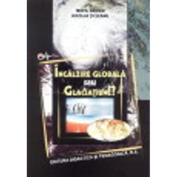 Incalzire globala sau glaciatiune? - Teofile Gridan, Nicolae Ticleanu Incalzire globala sau glaciatiune? - Teofile Gridan, Nicolae Ticleanu