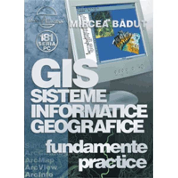 Gis sisteme informatice geografice - Fundamente Practice - Mircea Badut