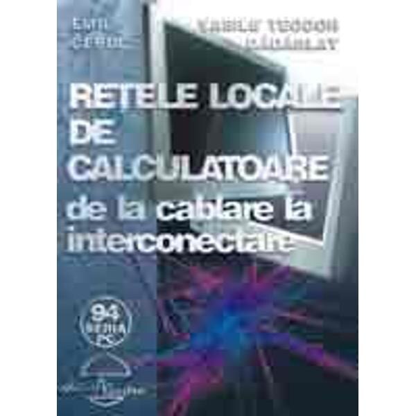 Retele locale de calculatoare de la cablare la interconectare - Emil Cebuc, Vasile Teodor Dadarlat