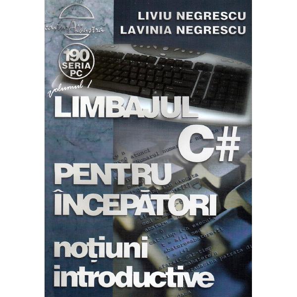 Limbajul C# pentru incepatori. Vol.1 - Liviu Negrescu, Lavinia Negrescu